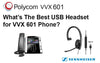 Best USB Headsets For Polycom VVX 601 Phones - Headsets4business